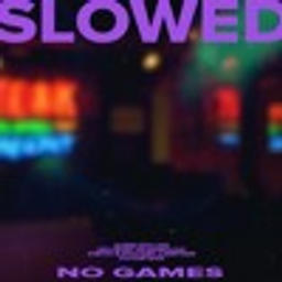 No Games (SLOW DAT SH*T EDIT)